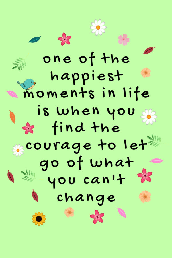 one of the happiest moments in life is when you find the courage to let go of what you can't change #happinessquote #positivequotes #braveryquotes