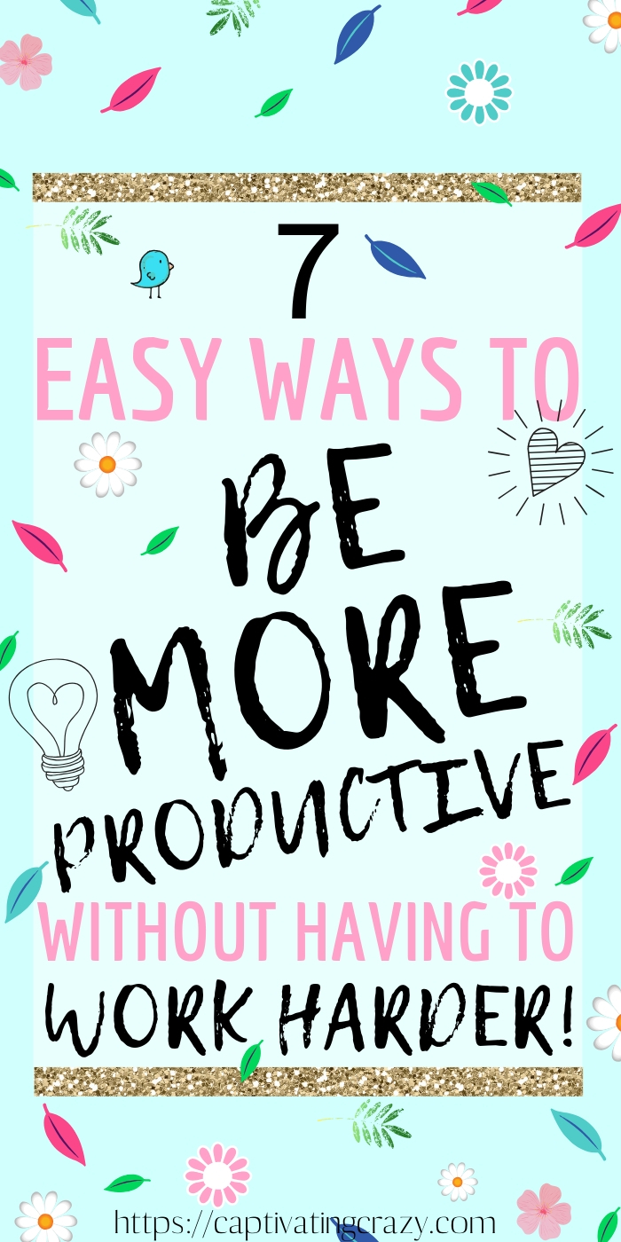 7 Incredibly Easy Ways To Get More Done Without Having To Work Harder! These best 7 productivity tips will help you learn how to be productive and work smarter, not harder! #productivity #productivitytips #worksmarternotharder #worksmarter