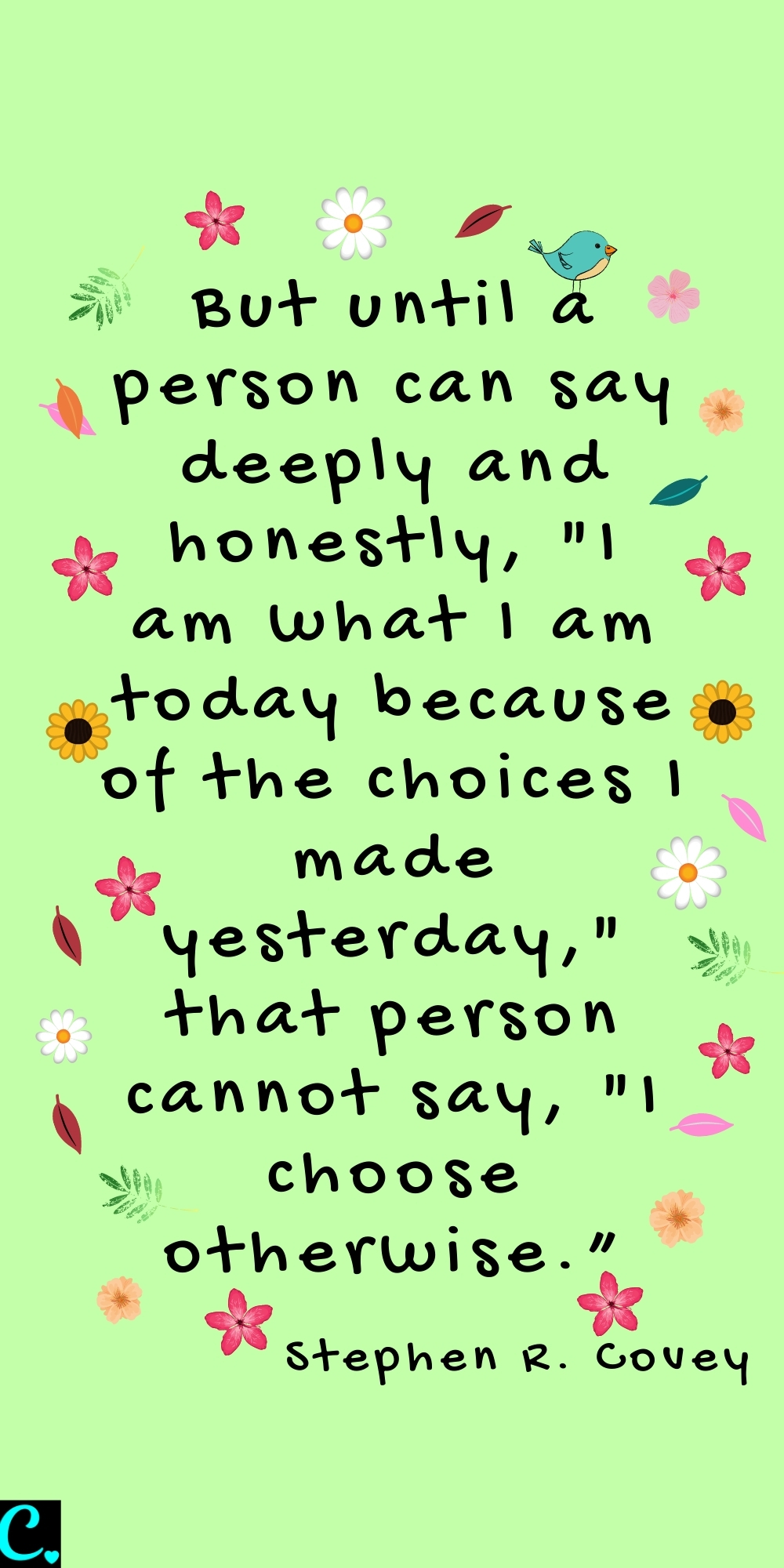 “But until a person can say deeply and honestly, "I am what I am today because of the choices I made yesterday," that person cannot say, "I choose otherwise.” #quotes quotes about choice