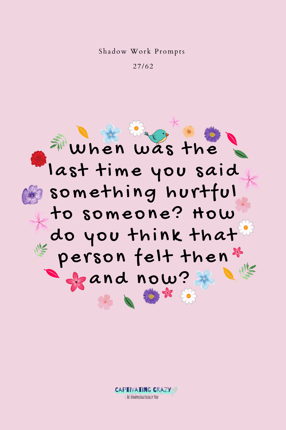 When was the last time you said something hurtful to someone? How do you think that person felt then and now? 