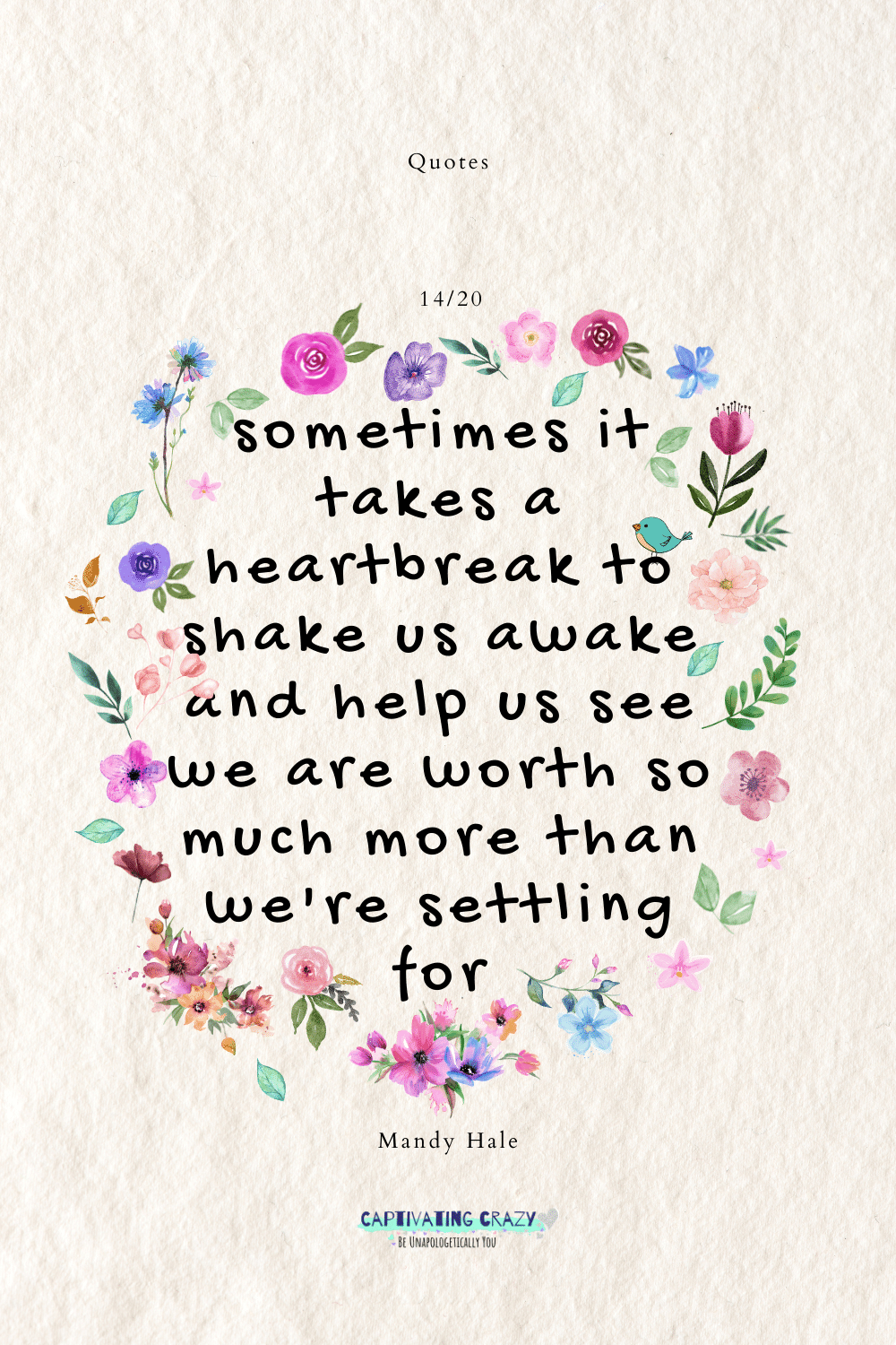Sometimes it takes a heartbreak to shake us awake and help us see we are worth so much more than we're settling for. Mandy Hale