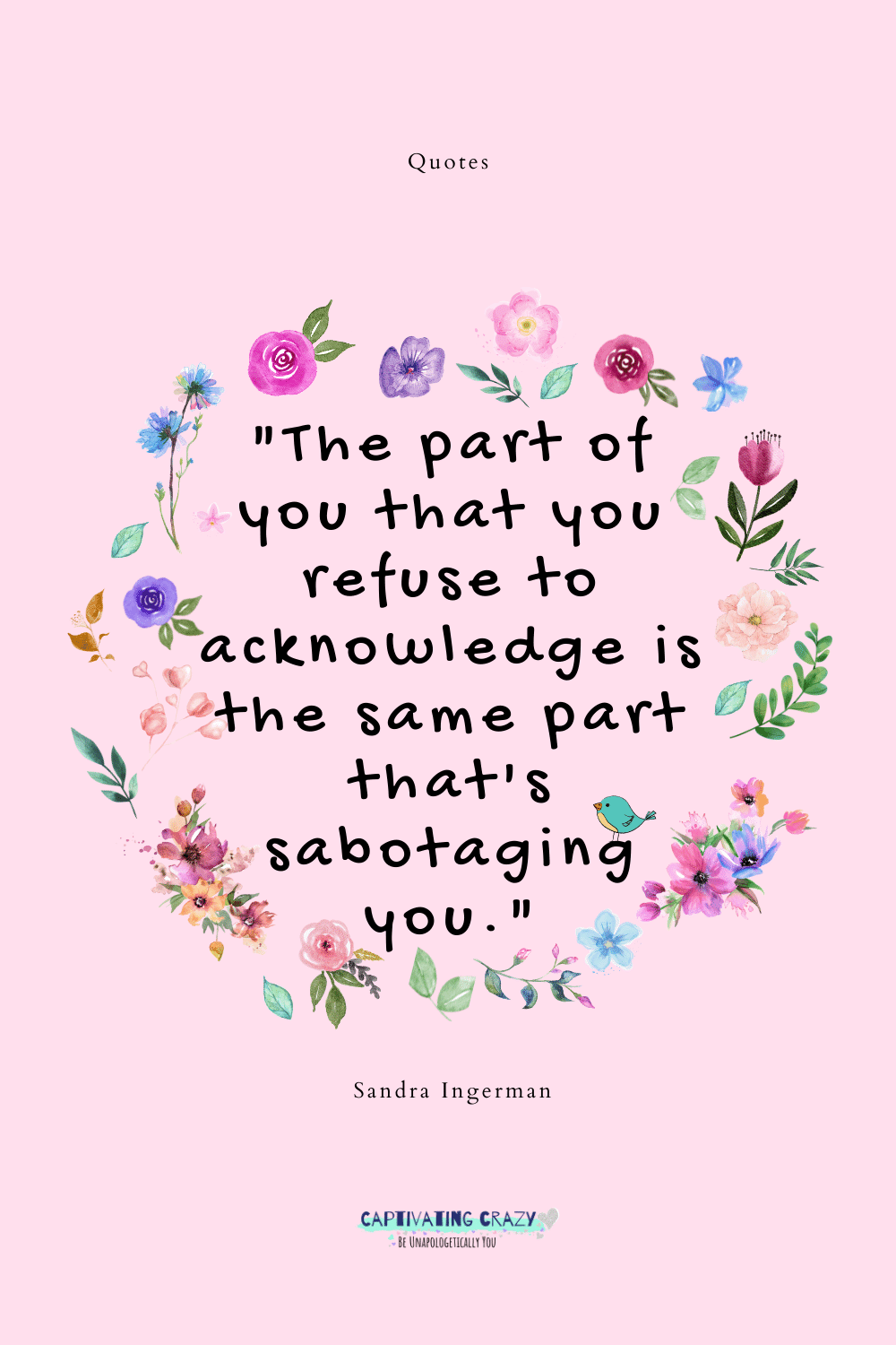 "The part of you that you refuse to acknowledge is the same part that's sabotaging you." -Sandra Ingerman
