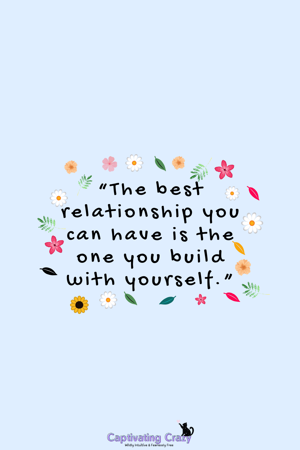 “The best relationship you can have is the one you build with yourself.”