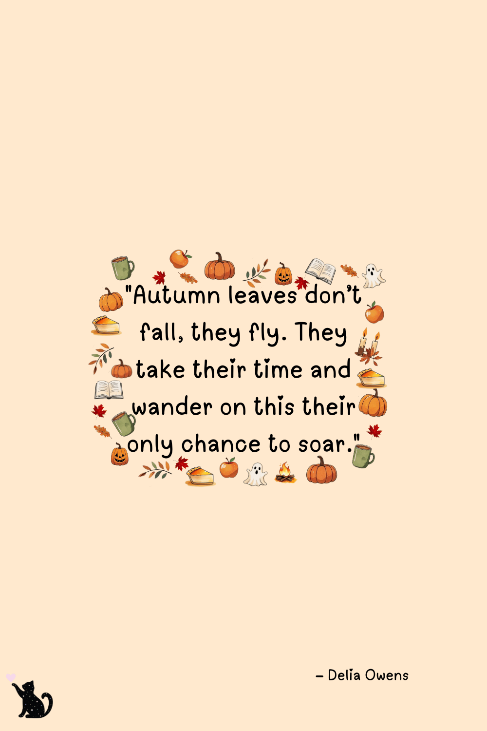 Fall bucket list quote "Autumn leaves don’t fall, they fly. They take their time and wander on this their only chance to soar." – Delia Owens