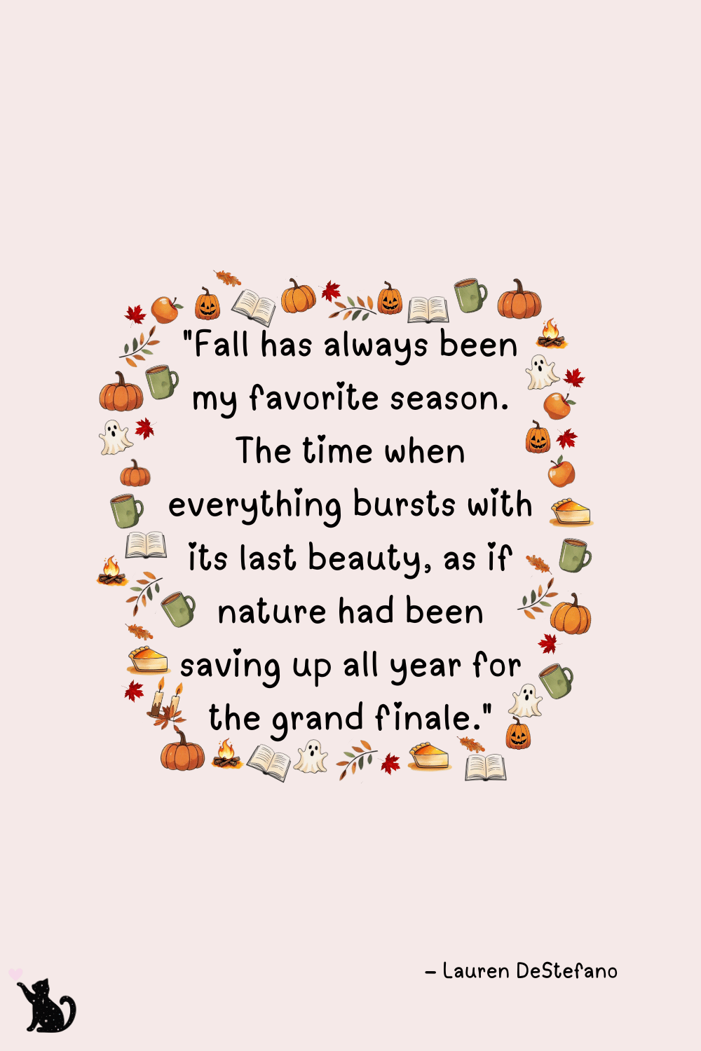 Fall bucket list quote "Fall has always been my favorite season. The time when everything bursts with its last beauty, as if nature had been saving up all year for the grand finale." – Lauren DeStefano